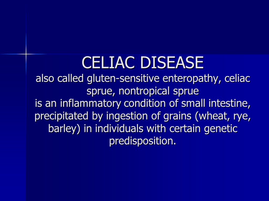 CELIAC DISEASE also called gluten-sensitive enteropathy, celiac sprue, nontropical sprue is an inflammatory condition